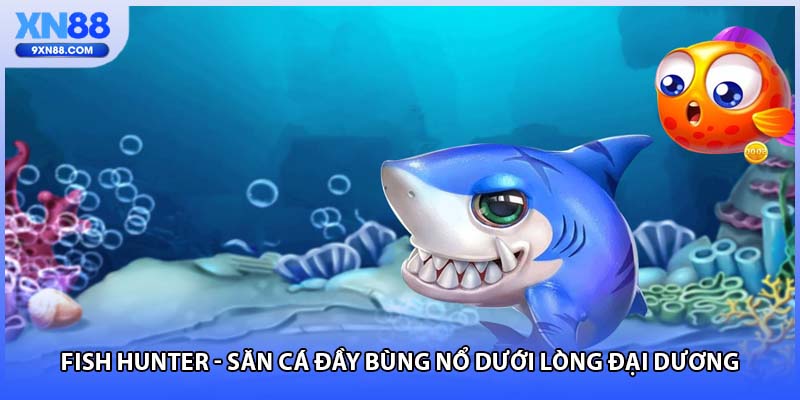Fish Hunter - Săn Cá Đầy Bùng Nổ Dưới Lòng Đại Dương