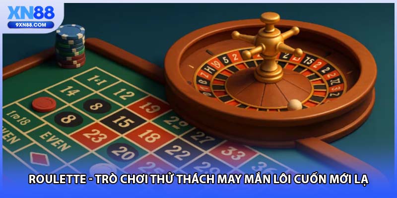 Roulette - Trò Chơi Thử Thách May Mắn Lôi Cuốn Mới Lạ