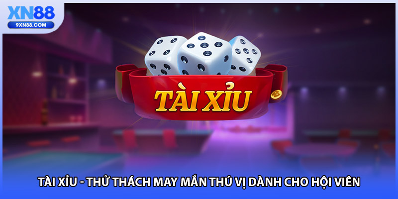 Tài Xỉu - Thử Thách May Mắn Thú Vị Dành Cho Hội Viên